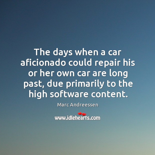 The days when a car aficionado could repair his or her own car are long past Marc Andreessen Picture Quote