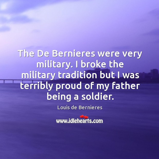 The de bernieres were very military. I broke the military tradition but I was Louis de Bernieres Picture Quote