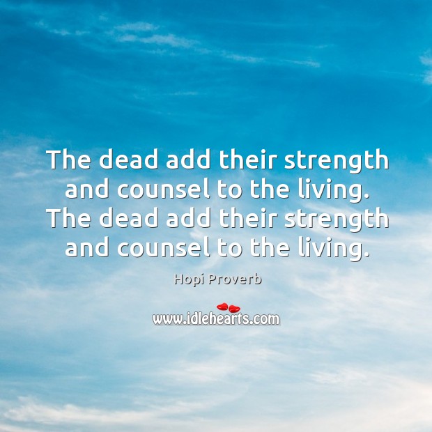 The dead add their strength and counsel to the living. Hopi Proverbs Image