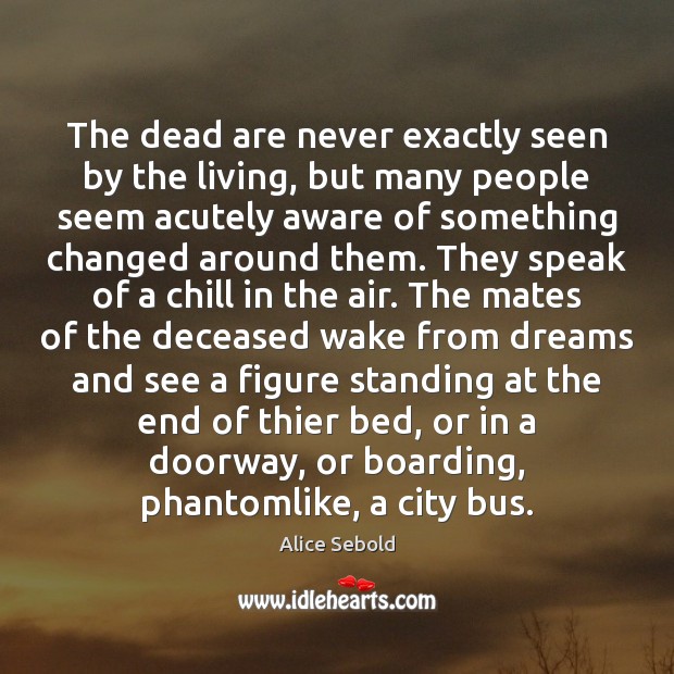 The dead are never exactly seen by the living, but many people Image