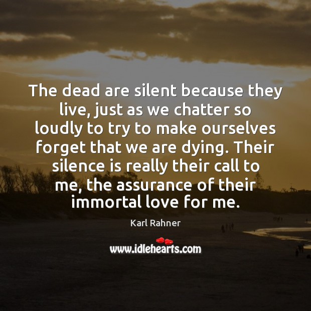 The dead are silent because they live, just as we chatter so Image