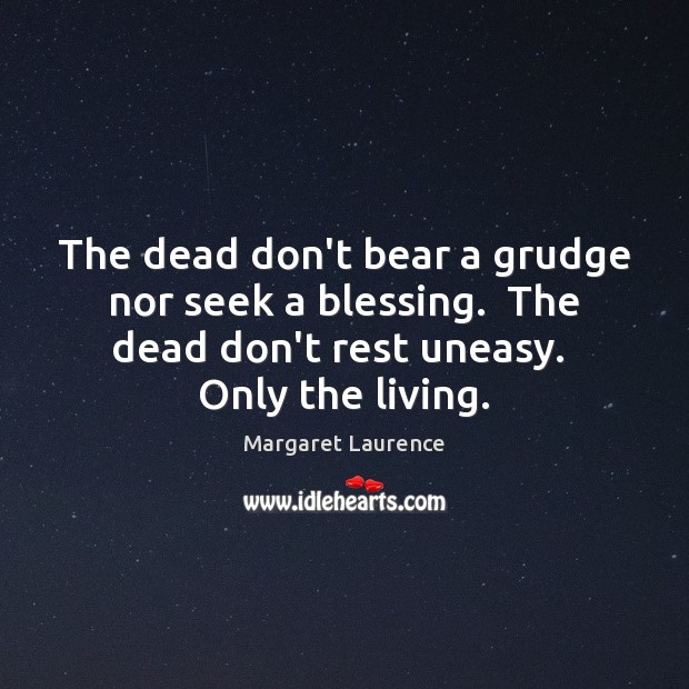 The dead don’t bear a grudge nor seek a blessing.  The dead Grudge Quotes Image
