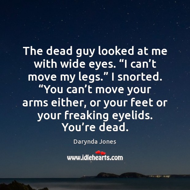 The dead guy looked at me with wide eyes. “I can’t Darynda Jones Picture Quote