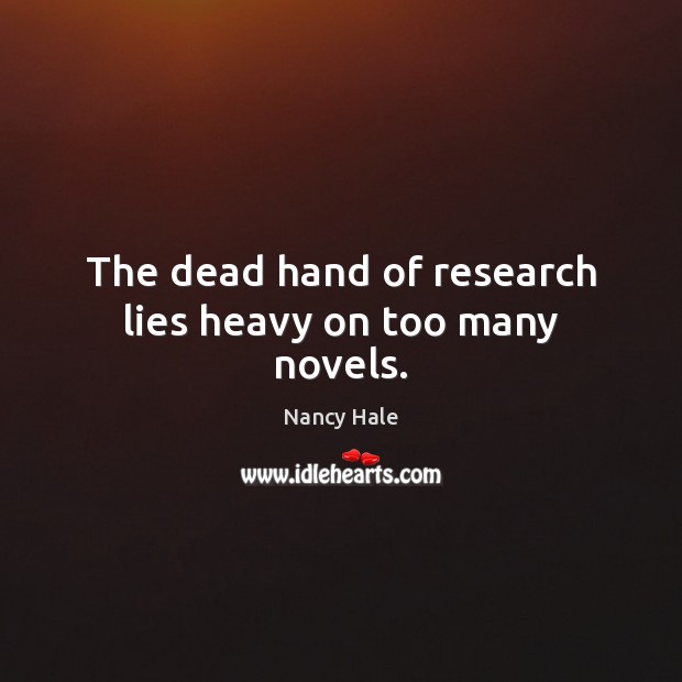 The dead hand of research lies heavy on too many novels. Nancy Hale Picture Quote