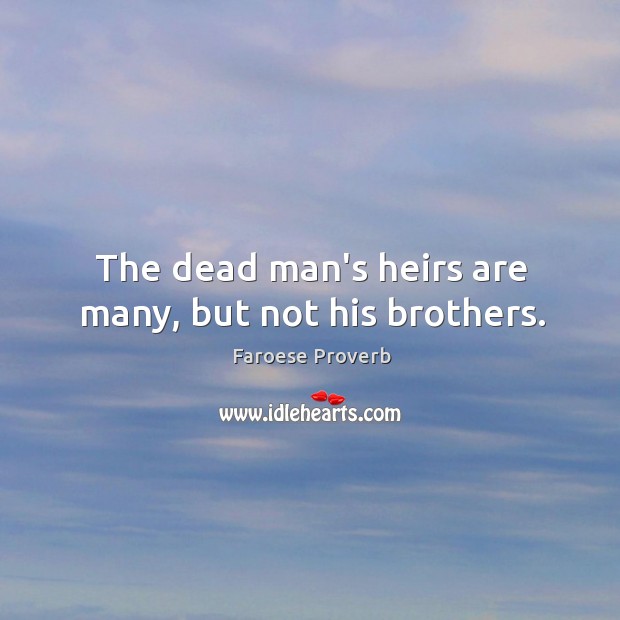 The dead man’s heirs are many, but not his brothers. Faroese Proverbs Image