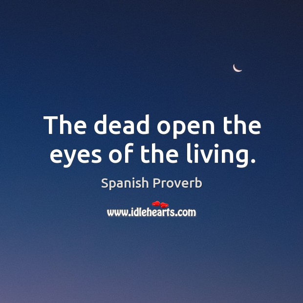 The dead open the eyes of the living. Spanish Proverbs Image