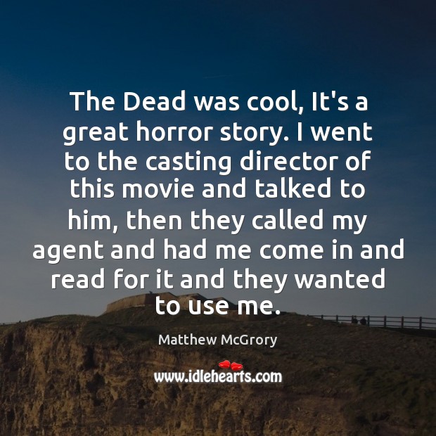 The Dead was cool, It’s a great horror story. I went to Matthew McGrory Picture Quote