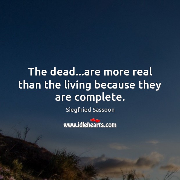 The dead…are more real than the living because they are complete. Image