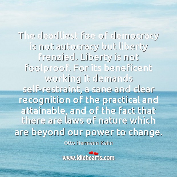 The deadliest foe of democracy is not autocracy but liberty frenzied. Liberty Otto Hermann Kahn Picture Quote