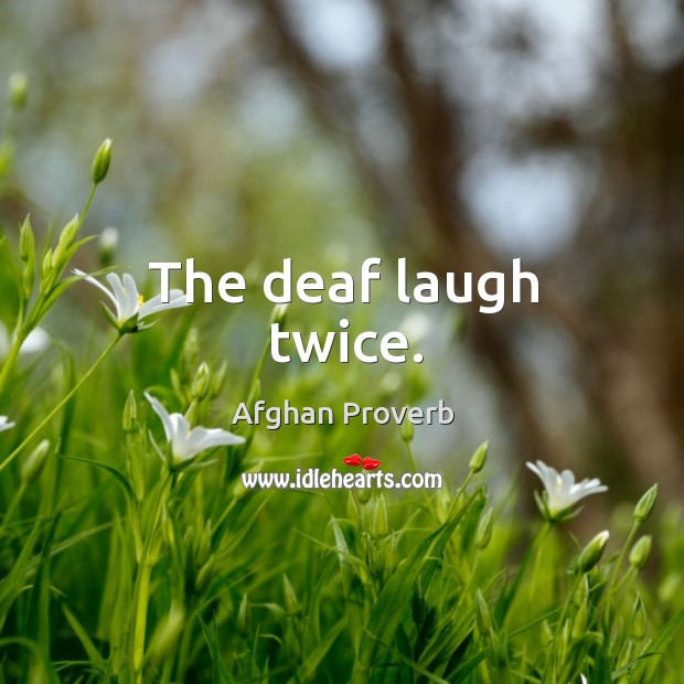 The deaf laugh twice. Afghan Proverbs Image
