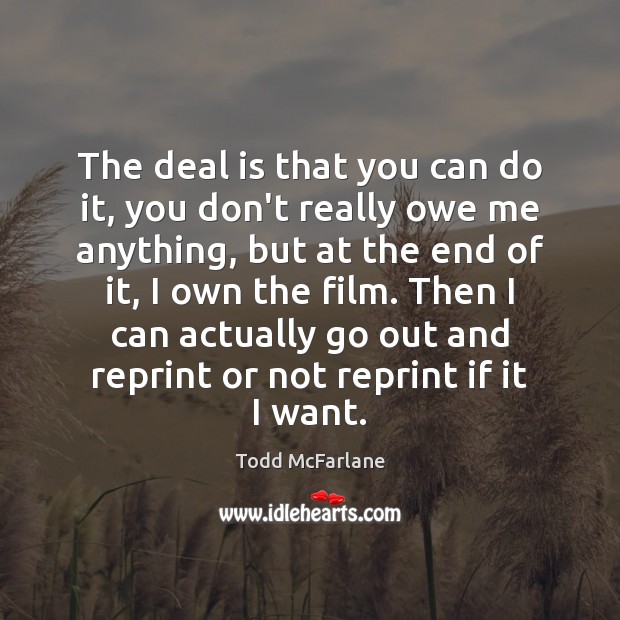 The deal is that you can do it, you don’t really owe Todd McFarlane Picture Quote
