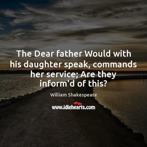 The Dear father Would with his daughter speak, commands her service; Are Image