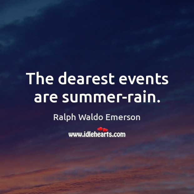 The dearest events are summer-rain. Image