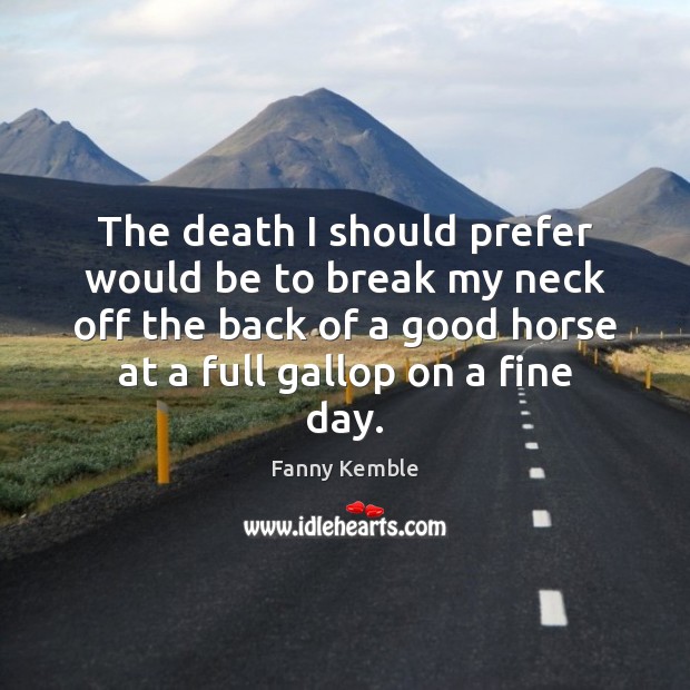 The death I should prefer would be to break my neck off Fanny Kemble Picture Quote