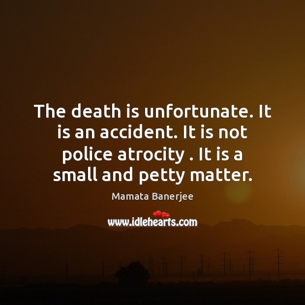 The death is unfortunate. It is an accident. It is not police Mamata Banerjee Picture Quote