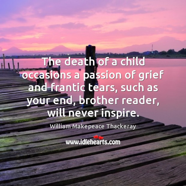 The death of a child occasions a passion of grief and frantic William Makepeace Thackeray Picture Quote