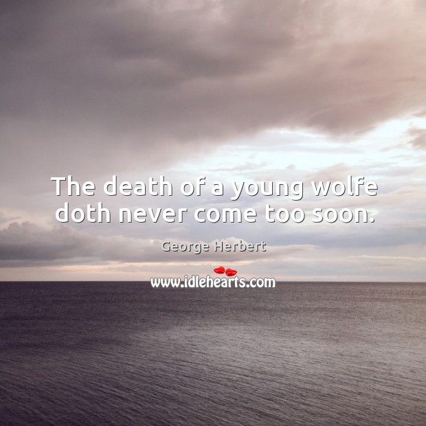 The death of a young wolfe doth never come too soon. George Herbert Picture Quote