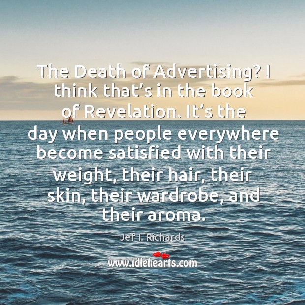 The death of advertising? I think that’s in the book of revelation. Image