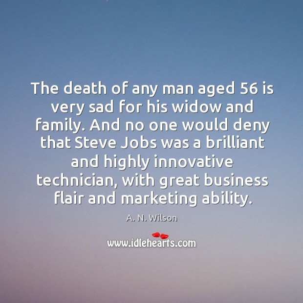 The death of any man aged 56 is very sad for his widow and family. A. N. Wilson Picture Quote