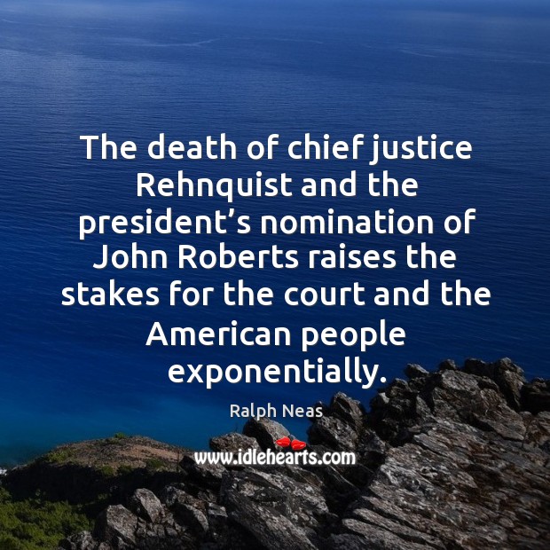 The death of chief justice rehnquist and the president’s nomination Ralph Neas Picture Quote