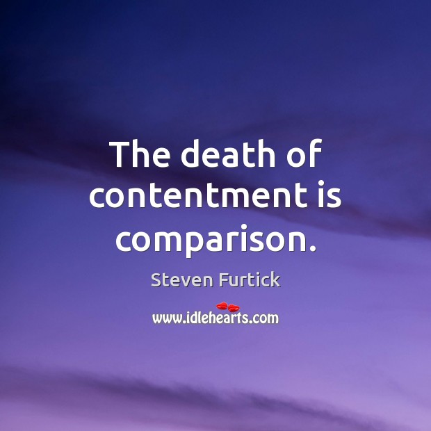 The death of contentment is comparison. Steven Furtick Picture Quote