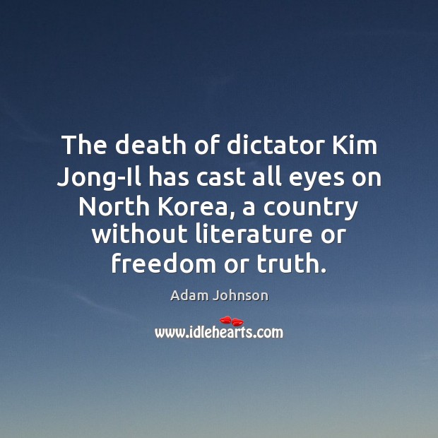 The death of dictator Kim Jong-Il has cast all eyes on North Adam Johnson Picture Quote