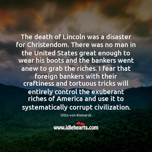 The death of Lincoln was a disaster for Christendom. There was no 