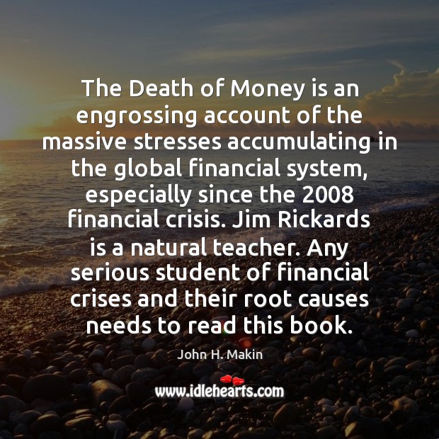 The Death of Money is an engrossing account of the massive stresses John H. Makin Picture Quote