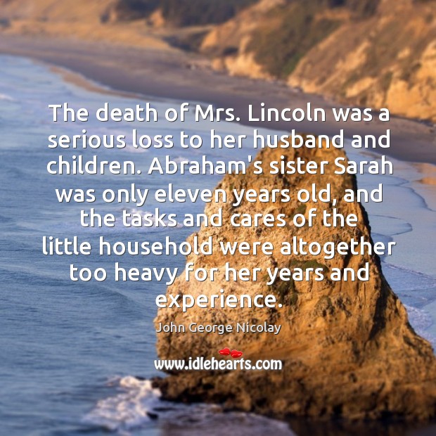 The death of Mrs. Lincoln was a serious loss to her husband John George Nicolay Picture Quote