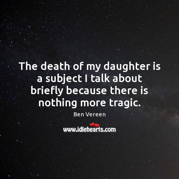 The death of my daughter is a subject I talk about briefly Daughter Quotes Image