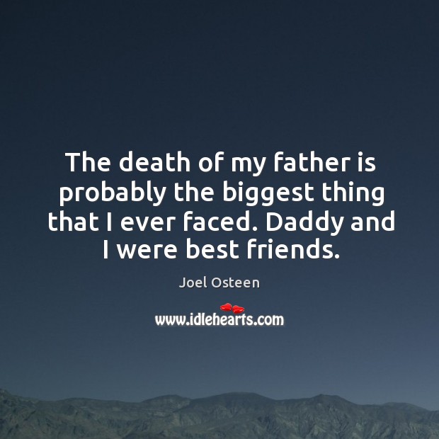 The death of my father is probably the biggest thing that I ever faced. Daddy and I were best friends. Father Quotes Image