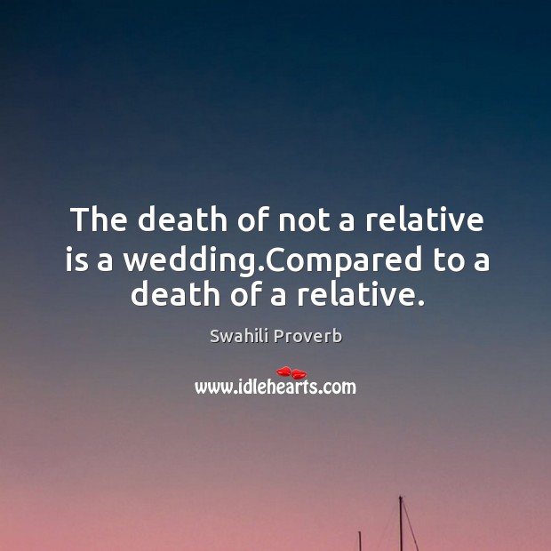 The death of not a relative is a wedding.compared to a death of a relative. Swahili Proverbs Image