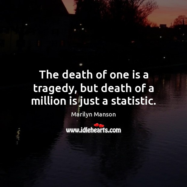 The death of one is a tragedy, but death of a million is just a statistic. Marilyn Manson Picture Quote