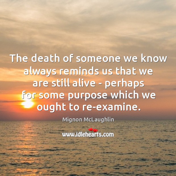 The death of someone we know always reminds us that we are Mignon McLaughlin Picture Quote