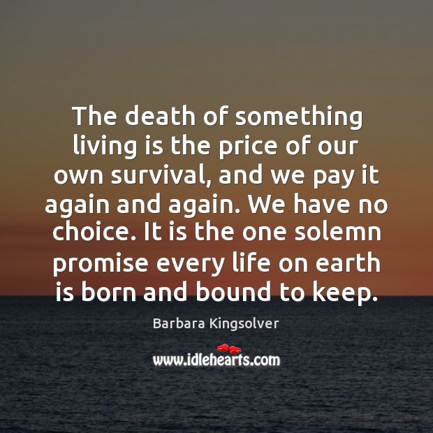 The death of something living is the price of our own survival, Barbara Kingsolver Picture Quote