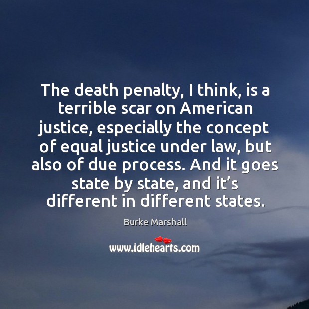 The death penalty, I think, is a terrible scar on american justice Burke Marshall Picture Quote