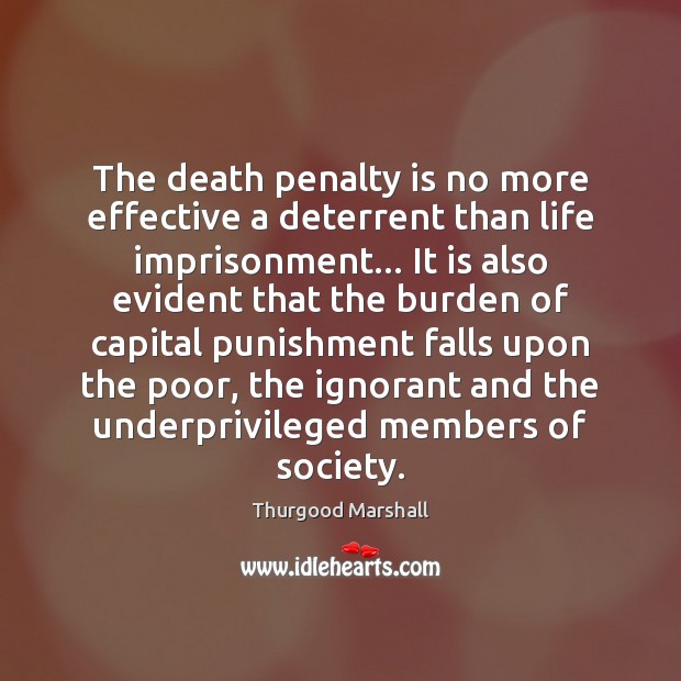 The death penalty is no more effective a deterrent than life imprisonment… Thurgood Marshall Picture Quote