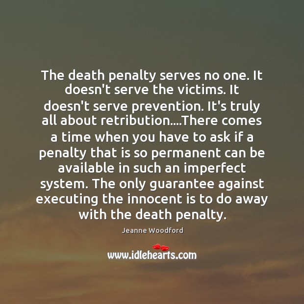 The death penalty serves no one. It doesn’t serve the victims. It 