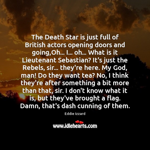 The Death Star is just full of British actors opening doors and Eddie Izzard Picture Quote
