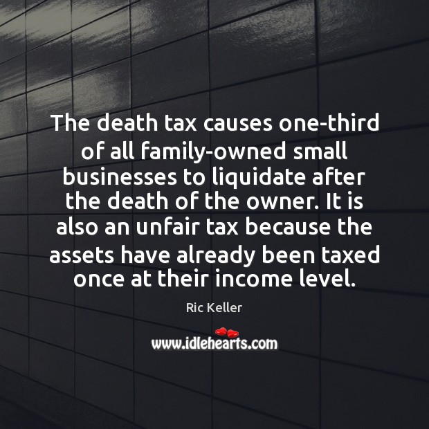 The death tax causes one-third of all family-owned small businesses to liquidate Image