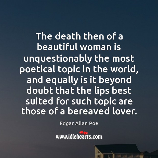 The death then of a beautiful woman is unquestionably the most poetical Edgar Allan Poe Picture Quote