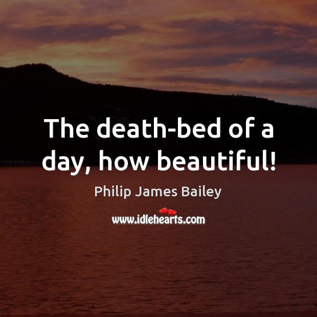 The death-bed of a day, how beautiful! 