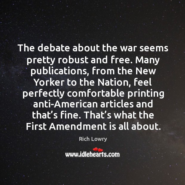 The debate about the war seems pretty robust and free. Many publications Rich Lowry Picture Quote