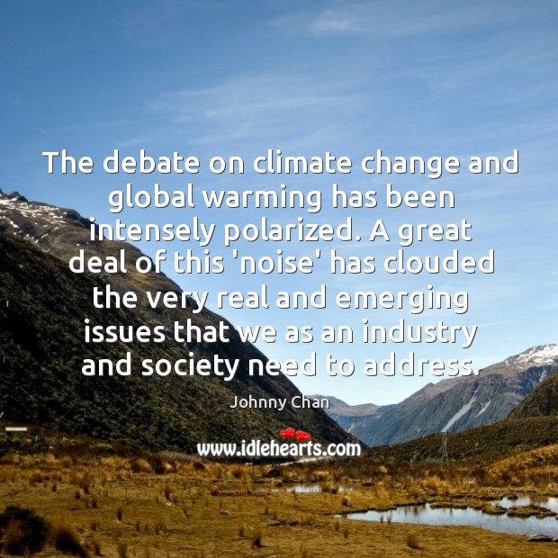 The debate on climate change and global warming has been intensely polarized. Climate Quotes Image