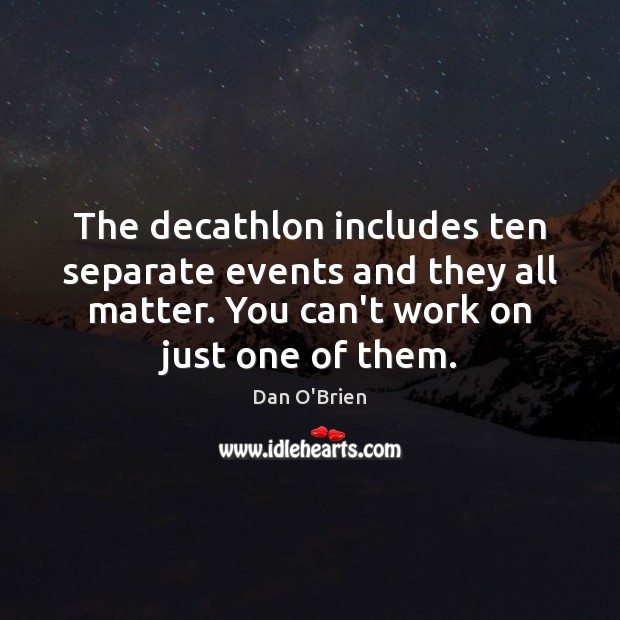 The decathlon includes ten separate events and they all matter. You can’t Dan O’Brien Picture Quote
