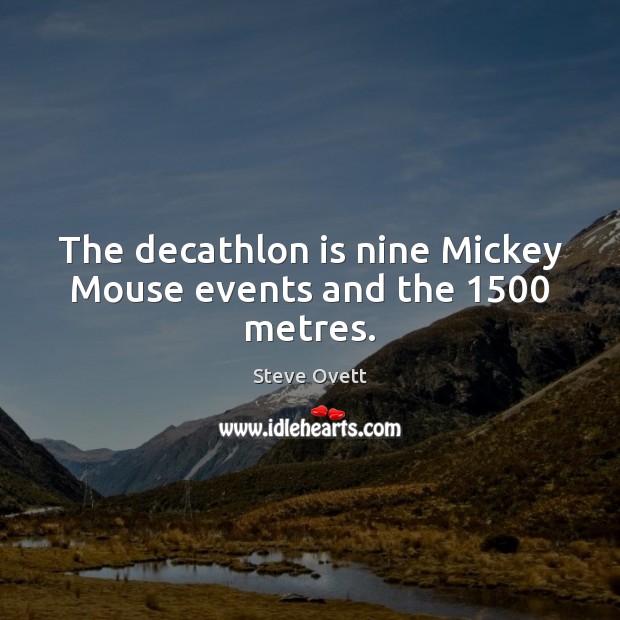 The decathlon is nine Mickey Mouse events and the 1500 metres. Steve Ovett Picture Quote