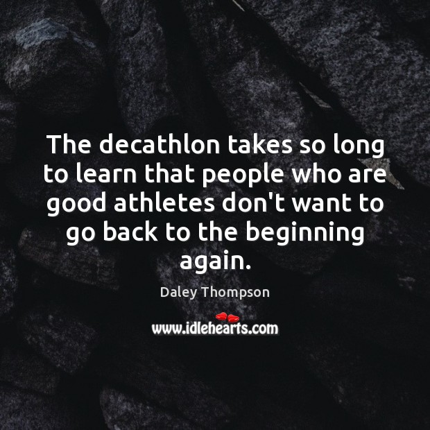 The decathlon takes so long to learn that people who are good Image
