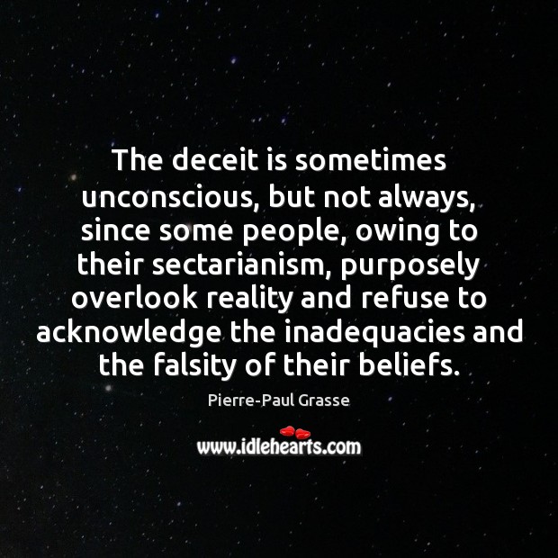 The deceit is sometimes unconscious, but not always, since some people, owing Pierre-Paul Grasse Picture Quote