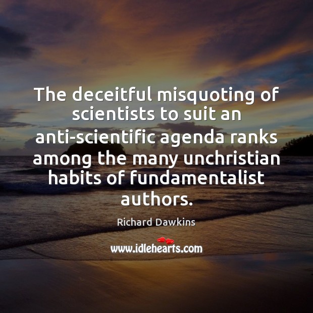 The deceitful misquoting of scientists to suit an anti-scientific agenda ranks among Richard Dawkins Picture Quote