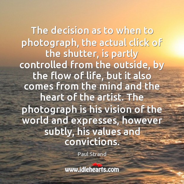 The decision as to when to photograph, the actual click of the Paul Strand Picture Quote